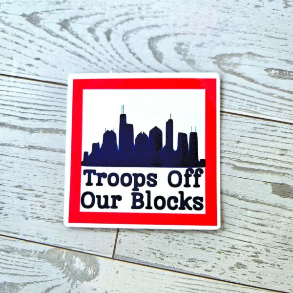 il_fullxfull.7581633732_h8pe-2 Chicago Protest Sticker: Troops Off Our Blocks - Vinyl Activist Decal