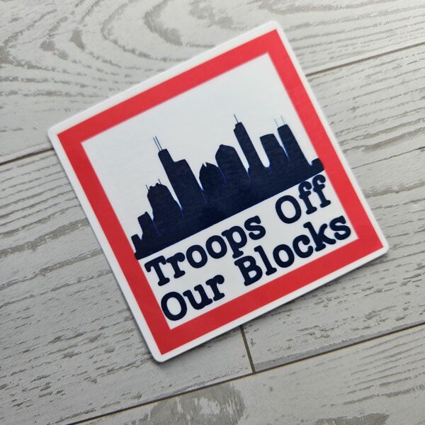 il_fullxfull.7581633916_ku2z-2 Chicago Protest Sticker: Troops Off Our Blocks - Vinyl Activist Decal