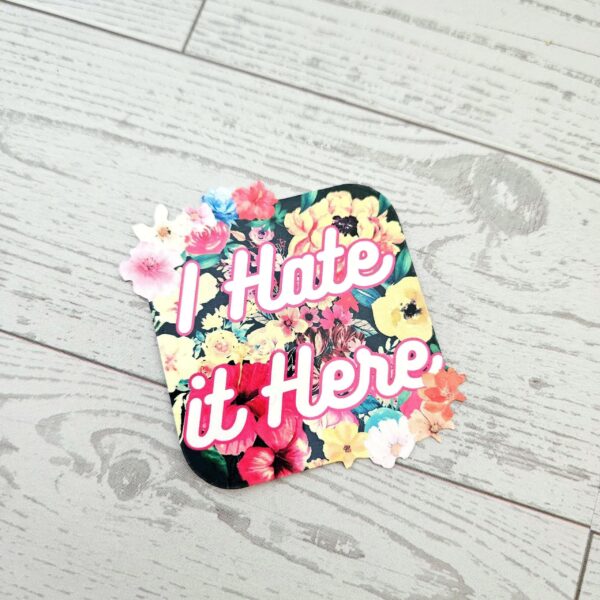 I hate it here - Passive Aggressive Humor Decal - Sarcastic Sticker - Snarky Floral Laptop Decal