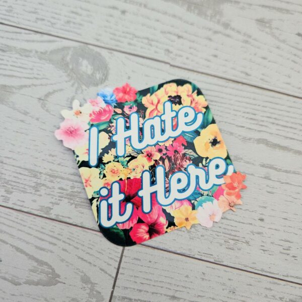 I hate it here - Passive Aggressive Humor Decal - Sarcastic Sticker - Snarky Floral Laptop Decal