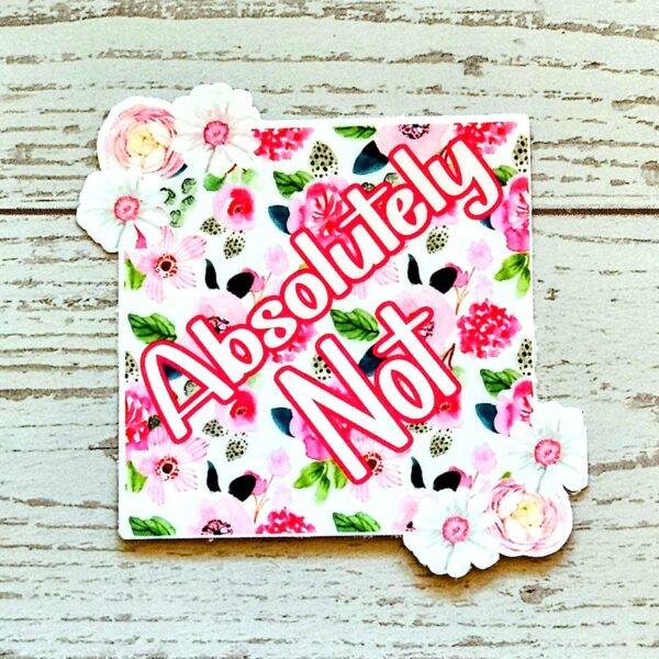 Floral 'Absolutely Not' Vinyl Sticker: Waterproof Feminist Laptop Decal