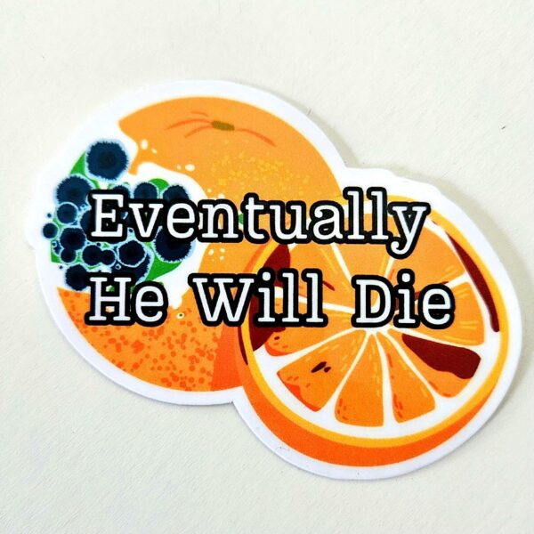 il_fullxfull.7581645284_t58g Eventually He Will Die Sticker – Anti-Trump Moldy Orange Vinyl Decal