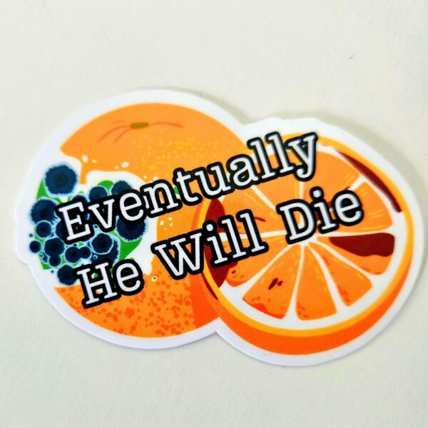 il_fullxfull.7581645506_1fou-2 Eventually He Will Die Sticker – Anti-Trump Moldy Orange Vinyl Decal