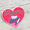 Cry About It Heart Sticker: Feminist Vinyl, Waterproof Laminated 2" 3 Cry About It Heart Sticker: Feminist Vinyl, Waterproof Laminated 2"