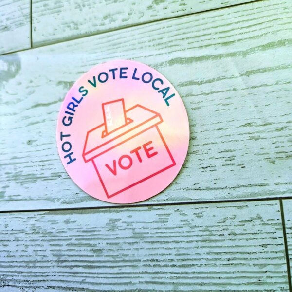 Hot Girls Vote Local Sticker - Holographic Feminist Vinyl Decal