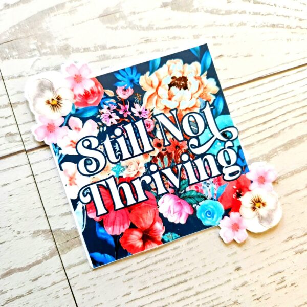 Still Not Thriving Floral Sticker – Waterproof Vinyl Sticker