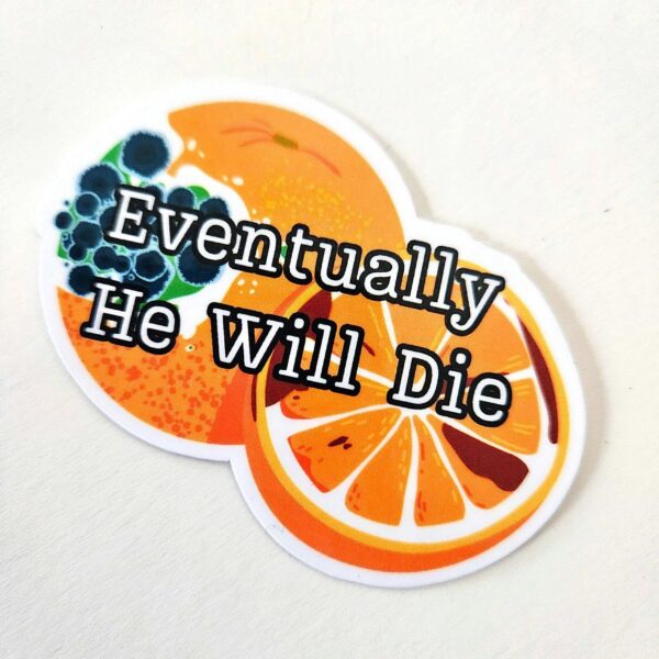 il_fullxfull.7629593151_h241 Eventually He Will Die Sticker – Anti-Trump Moldy Orange Vinyl Decal