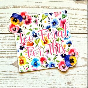 Too Feral For This Sticker – Square Floral Sass in Vinyl