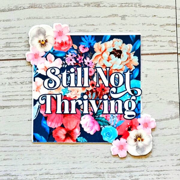 Still Not Thriving Floral Sticker – Waterproof Vinyl Sticker