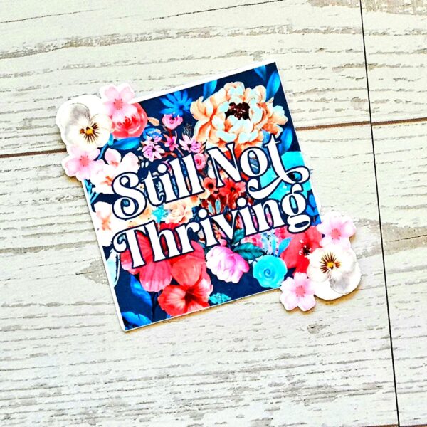 Still Not Thriving Floral Sticker – Waterproof Vinyl Sticker