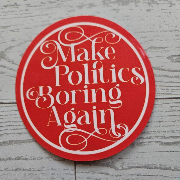Make Politics Boring Again Round Political Sticker Two Sizes