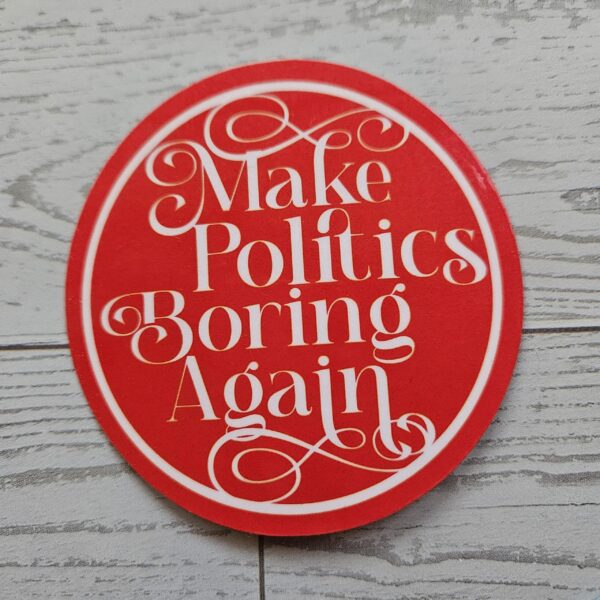 Make Politics Boring Again Round Political Sticker Two Sizes