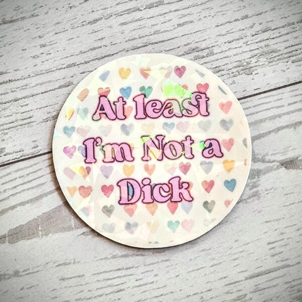 At Least I'm Not a Dick Sticker | Holographic, Glitter, or Matte Finish | Durable Watercolor Design